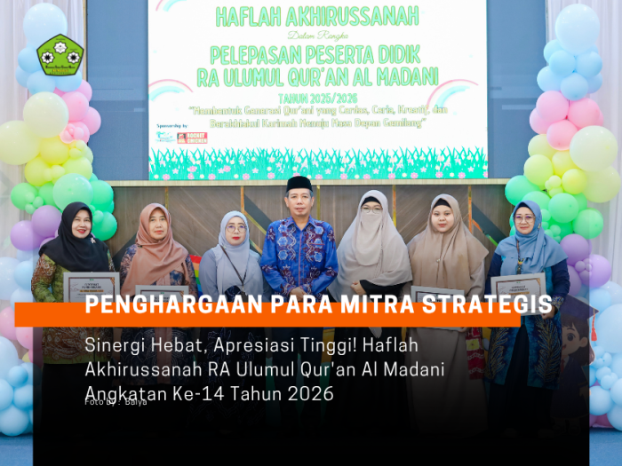 Haflah Akhirussanah RA Ulumul Quran Al Madani: Momentum Apresiasi Kolaborasi Hebat Bersama 4 Mitra Strategis Madrasah